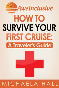 Title: How To Survive Your First Cruise: A Traveler's Guide, Author: Michaela Hall