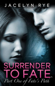 Title: Surrender to Fate Part 1 of Fate's Path, Author: Jacelyn Rye