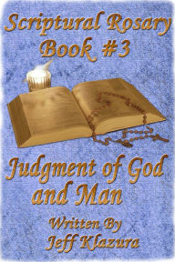 Title: Scriptural Rosary #3: Judgment of God & Man, Author: Jeff Klazura