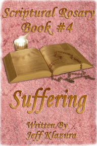 Title: Scriptural Rosary #4: Suffering, Author: Jeff Klazura
