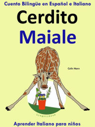 Title: Cuento Bilingüe en Español e Italiano: Cerdito - Maiale. Aprender Italiano para niños., Author: Colin Hann