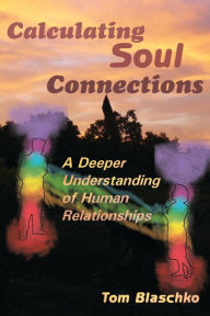 Title: Calculating Soul Connections: A Deeper Understanding of Human Relationships, Author: Tom Blaschko