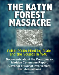 Title: The Katyn Forest Massacre: Polish POWs Killed by Stalin and the Soviets in 1940 - Documents about the Controversy, Madden Committee Report, Coverup of Soviet Involvement, Nazi Accusations, Author: Progressive Management