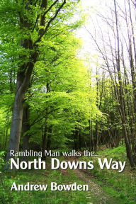 Title: Rambling Man Walks The North Downs Way: Following the pilgrims from Farnham to Dover, Author: Andrew Bowden