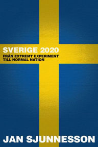 Title: Sverige 2020: Från extremt experiment till normal nation, Author: Jan Sjunnesson