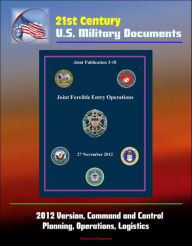 Title: 21st Century U.S. Military Documents: Joint Forcible Entry Operations (Joint Publication 3-18) - 2012 Version, Command and Control, Planning, Operations, Logistics, Author: Progressive Management