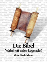 Title: Die Bibel - Wahrheit oder Legende?, Author: gutenachrichten