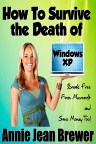 Title: How to Survive the Death of Windows XP, Author: Annie Jean Brewer