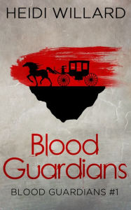 Title: Blood Guardians (Blood Guardians #1), Author: Heidi Willard