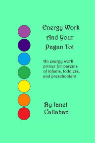 Title: Energy Work And Your Pagan Tot, Author: Janet Callahan