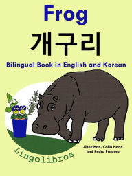 Title: Bilingual Book in English and Korean: Frog - gaeguli - Learn Korean Series, Author: LingoLibros