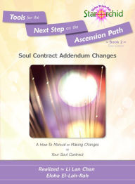Title: Soul Contract Addendum Changes: A How-To Manual on Making Changes to Your Soul Contract [Tools for the Next Step on the Ascension Path - Book 2], Author: Li Lan Chan