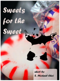 Title: Sweets for the Sweet, Author: S. Michael Choi