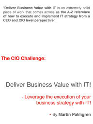 Title: The CIO Challenge: Deliver Business Value with IT! - Leverage the execution of your business strategy with IT!, Author: Martin Palmgren