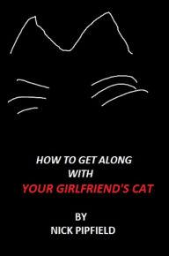 Title: How to Get Along with Your Girlfriend's Cat, Author: Nick Pipfield