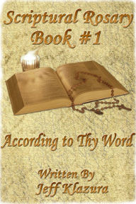 Title: Scriptural Rosary #1: According to Thy Word, Author: Jeff Klazura