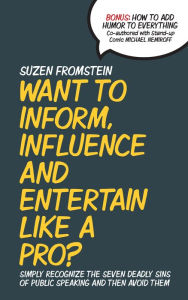 Title: Want to Inform, Influence and Entertain like a Pro? Simply Recognize The Seven Deadly Sins of Public Speaking And Then Avoid Them, Author: Suzen Fromstein