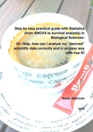 Title: Step by step practical guide with Statistics (from ANOVA to survival analysis) in Biological Sciences: Or: Help, how can I analyze my 