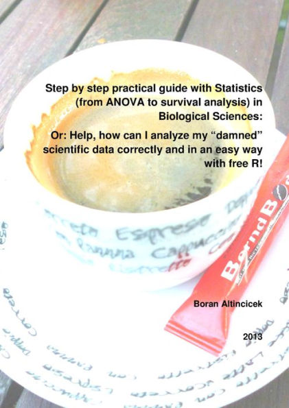 Step by step practical guide with Statistics (from ANOVA to survival analysis) in Biological Sciences: Or: Help, how can I analyze my damned scientific data correctly and in an easy way with free R!