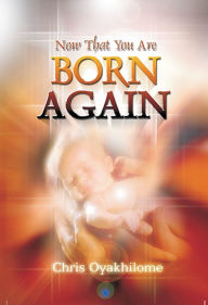 Title: Now That You Are Born Again, Author: Pastor Chris Oyakhilome PhD