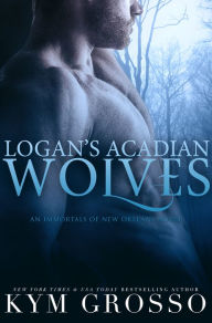 Logan's Acadian Wolves (Immortals of New Orleans, Book 4)