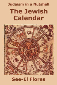 Title: Judaism in a Nutshell: The Jewish Calendar, Author: See-El Flores