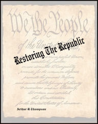 Title: Restoring The Republic, Author: Arthur R Thompson