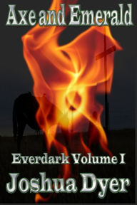 Title: Axe and Emerald: Everdark Saga Volume 1, Author: Joshua (J.E.) Dyer