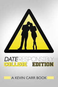 Title: Date Responsibly: College Edition, Author: Kevin Carr