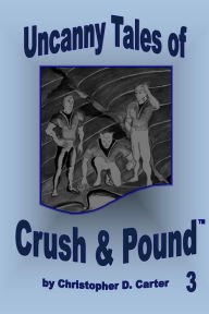 Title: Uncanny Tales of Crush and Pound 3, Author: Christopher D. Carter