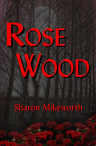 Title: Rose Wood, Author: Sharon Mikeworth