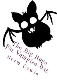 Title: The Big Huge Fat Vampire Bat, Author: Norm Cowie