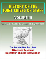 Title: History of the Joint Chiefs of Staff: Volume III: The Joint Chiefs of Staff and National Policy 1950 - 1951, The Korean War Part One - Attack and Response, MacArthur, Chinese Intervention, Author: Progressive Management