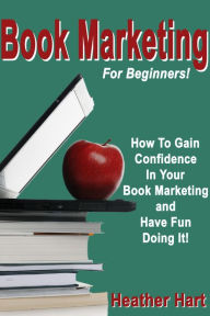 Title: Book Marketing For Beginners, Author: Heather Hart