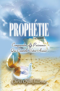 Title: PROPH?TIE: Comprendre la puissance qui contr?le votre avenir, Author: Pastor Chris Oyakhilome PhD