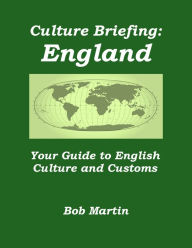 Title: Culture Briefing: England - Your Guide to English Culture and Customs, Author: Bob Martin