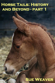 Title: Horse Tails: History and Beyond, part 1, Author: Sue Weaver