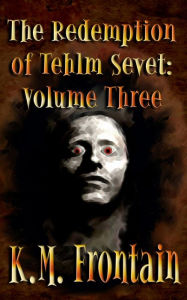 Title: The Redemption of Tehlm Sevet: Volume Three, Author: K.M. Frontain