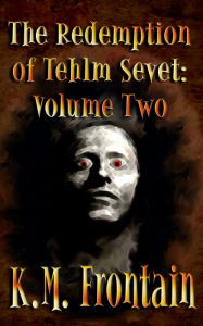 Title: The Redemption of Tehlm Sevet: Volume Two, Author: K.M. Frontain