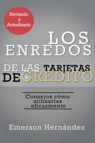 Title: Los Enredos de las Tarjetas de Crédito: Consejos cómo utilizarlas eficazmente, Author: Emerson Hernández