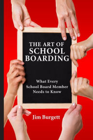 Title: The Art of School Boarding: What Every School Board Member Needs to Know, Author: Jim Burgett