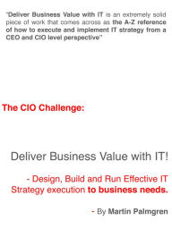 Title: The CIO Challenge: Deliver Business Value with IT! - Design, Build and Run Effective IT Strategy execution to business needs, Author: Martin Palmgren