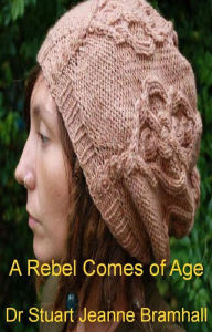 Title: A Rebel Comes of Age, Author: Dr Stuart Jeanne Bramhall