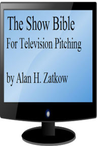 Title: The Show Bible for TV Pitching, Author: Alan H. Zatkow