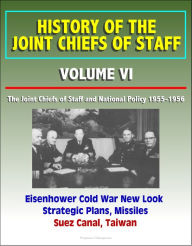 Title: History of the Joint Chiefs of Staff: Volume VI: The Joint Chiefs of Staff and National Policy 1955-1956 - Eisenhower Cold War New Look Strategic Plans, Missiles, Suez Canal, Taiwan, Author: Progressive Management