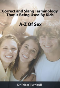 Title: A-Z of Sex: Correct and Slang Terminology That Is Being Used By Kids, Author: Dr Triece Turnbull
