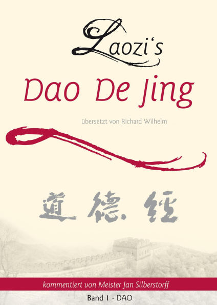 Laozi's DAO DE JING übersetzt von Richard Wilhelm kommentiert von Meister Jan Silberstorff Band 1 - DAO