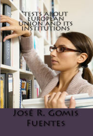 Title: Tests about European Union and its Institutions, Author: Jose Remigio Gomis Fuentes Sr