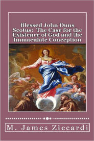 Title: Blessed John Duns Scotus: The Case for the Existence of God and the Immaculate Conception, Author: M. James Ziccardi