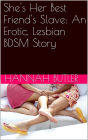 She's Her Best Friend's Slave: An Erotic, Lesbian BDSM Story